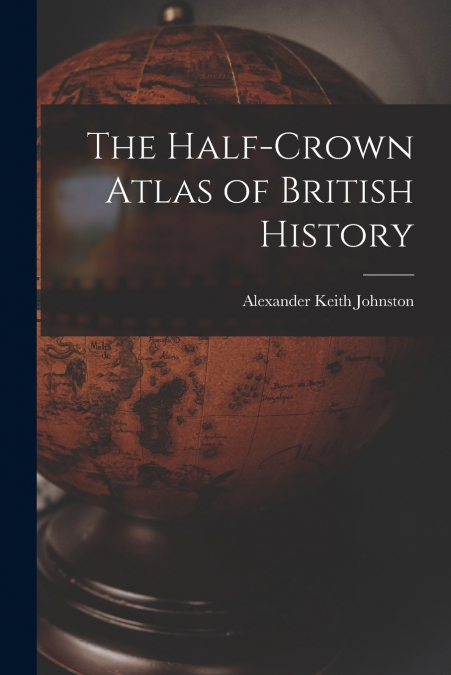 The Half-Crown Atlas of British History
