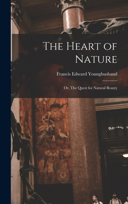 The Heart of Nature ; or, The Quest for Natural Beauty