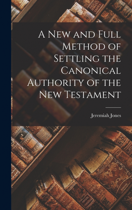A New and Full Method of Settling the Canonical Authority of the New Testament