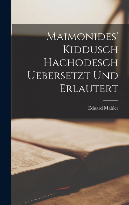 Maimonides’ Kiddusch Hachodesch Uebersetzt und erlautert