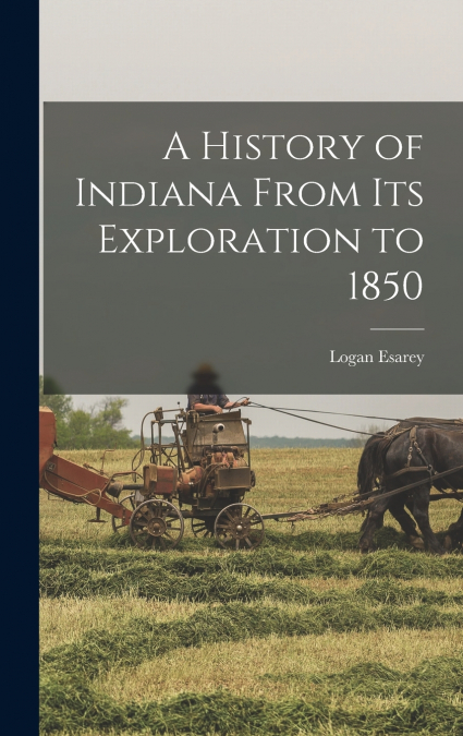 A History of Indiana From its Exploration to 1850