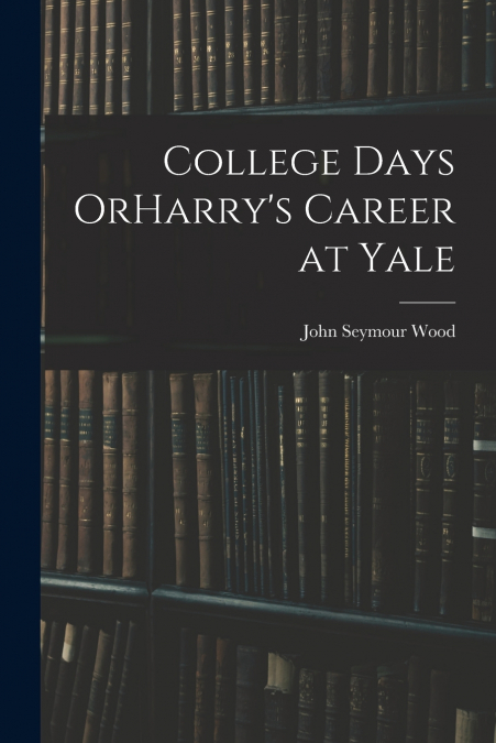 College Days OrHarry’s Career at Yale