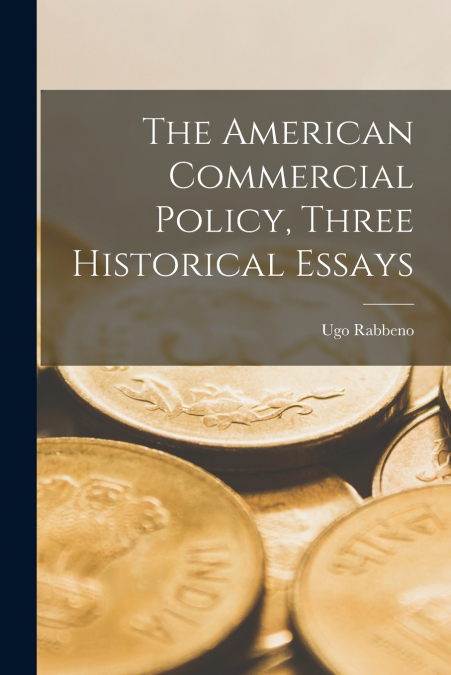 The American Commercial Policy, Three Historical Essays