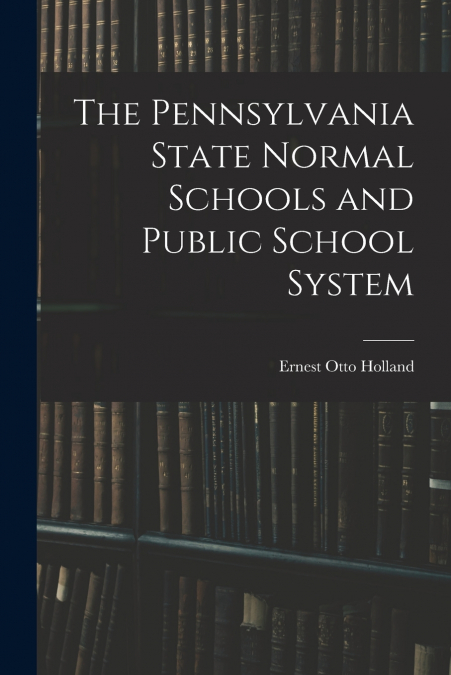 The Pennsylvania State Normal Schools and Public School System