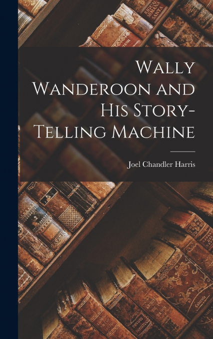 Wally Wanderoon and his Story-Telling Machine