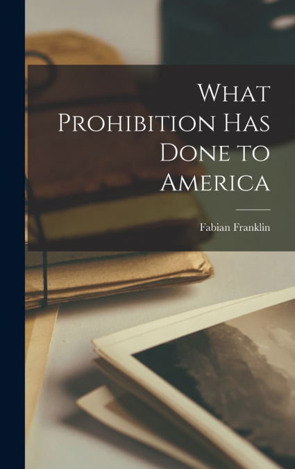 What Prohibition has Done to America