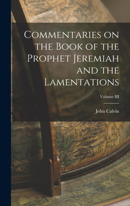 Commentaries on the Book of the Prophet Jeremiah and the Lamentations; Volume III