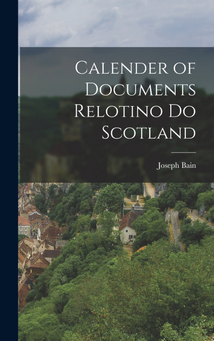 Calender of Documents Relotino do Scotland