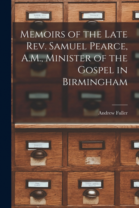 Memoirs of the Late Rev. Samuel Pearce, A.M., Minister of the Gospel in Birmingham