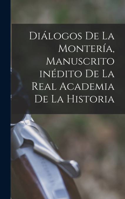 Diálogos de la Montería, manuscrito inédito de la Real Academia de la Historia