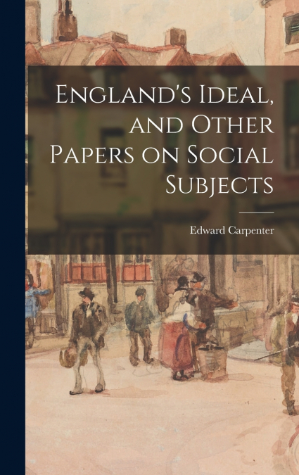 England’s Ideal, and Other Papers on Social Subjects