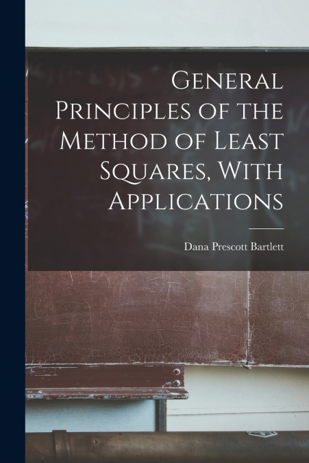 General Principles of the Method of Least Squares, With Applications