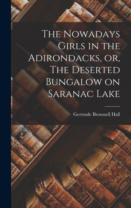 The Nowadays Girls in the Adirondacks, or, The Deserted Bungalow on Saranac Lake