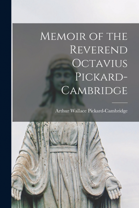 Memoir of the Reverend Octavius Pickard-Cambridge