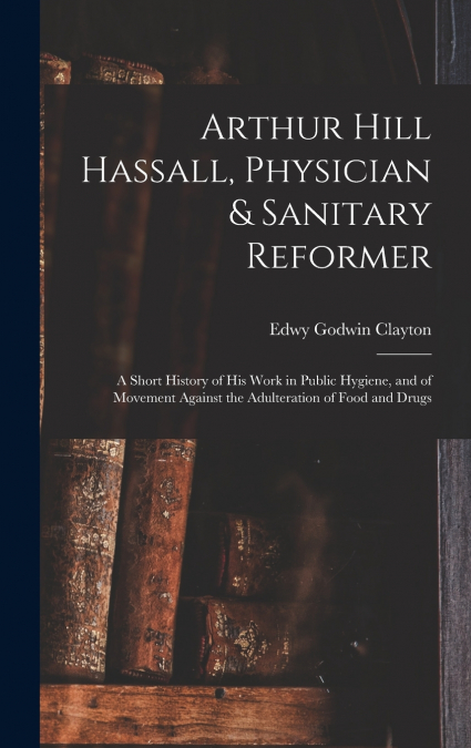 Arthur Hill Hassall, Physician & Sanitary Reformer