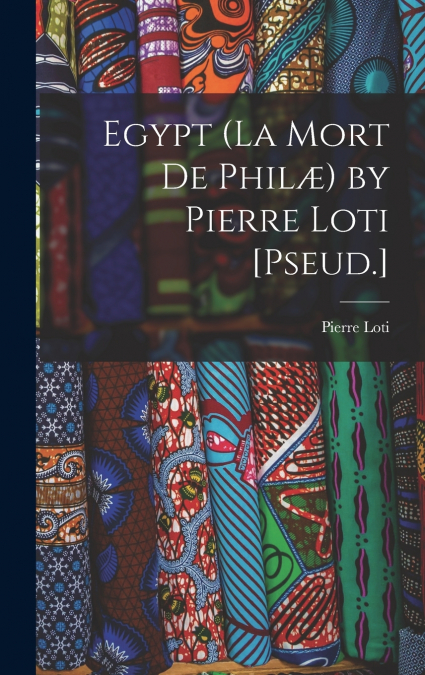 Egypt (La Mort De Philæ) by Pierre Loti [Pseud.]