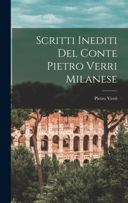 Scritti Inediti Del Conte Pietro Verri Milanese