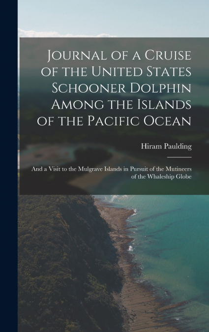 Journal of a Cruise of the United States Schooner Dolphin Among the Islands of the Pacific Ocean