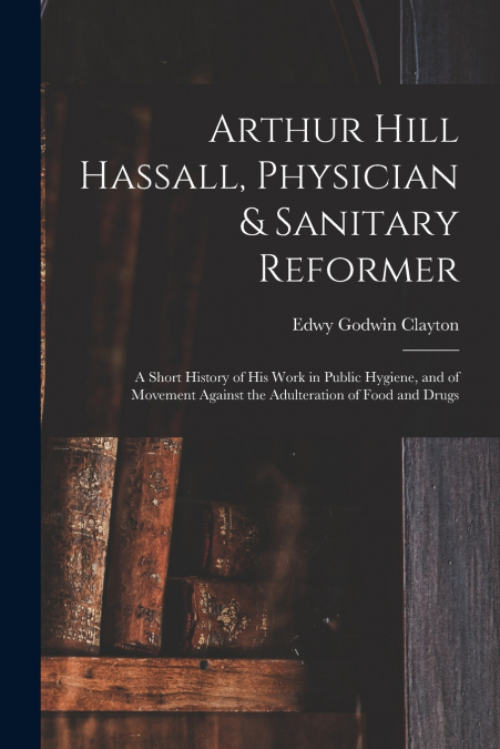 Arthur Hill Hassall, Physician & Sanitary Reformer