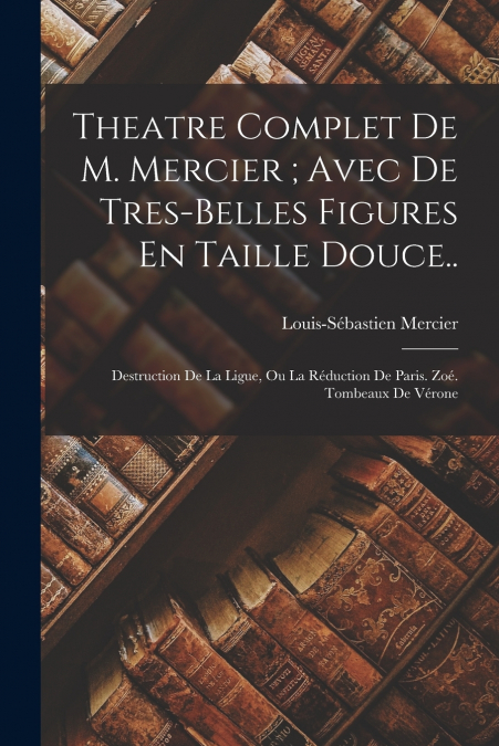 Theatre Complet De M. Mercier ; Avec De Tres-Belles Figures En Taille Douce..