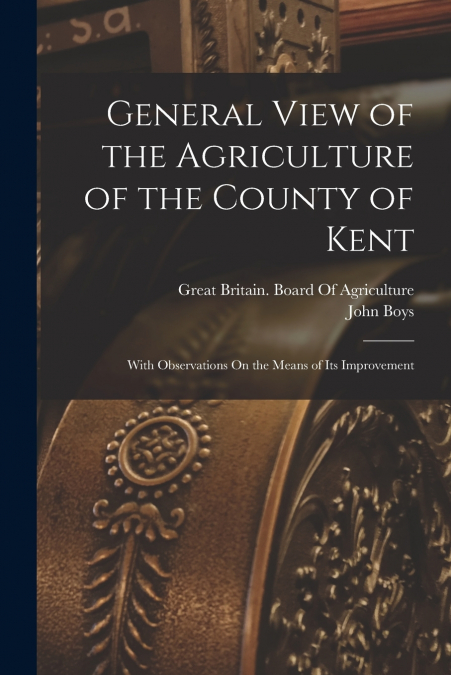 General View of the Agriculture of the County of Kent