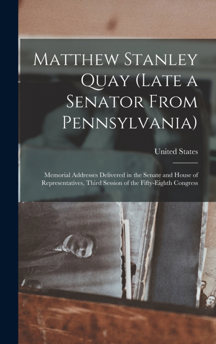 Matthew Stanley Quay (Late a Senator From Pennsylvania)