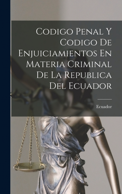Codigo Penal Y Codigo De Enjuiciamientos En Materia Criminal De La Republica Del Ecuador