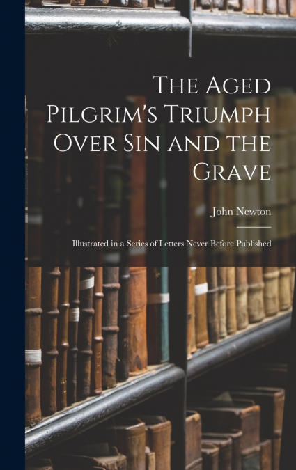 The Aged Pilgrim’s Triumph Over Sin and the Grave