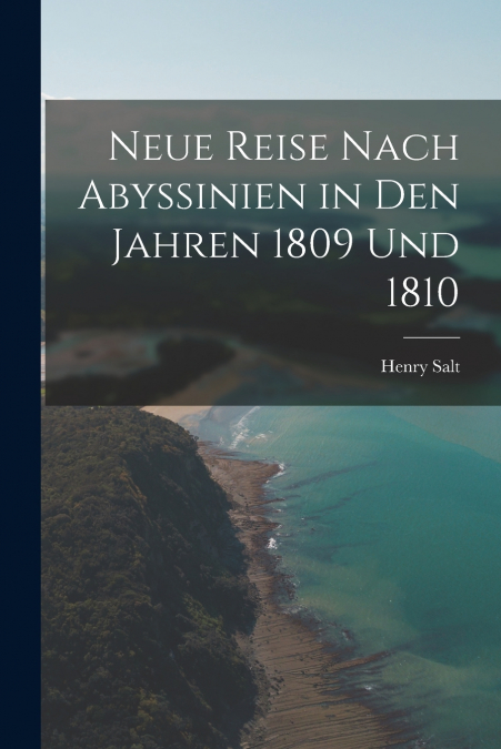 Neue Reise Nach Abyssinien in Den Jahren 1809 Und 1810