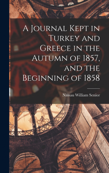 A Journal Kept in Turkey and Greece in the Autumn of 1857, and the Beginning of 1858
