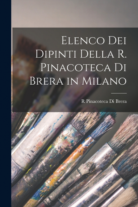Elenco Dei Dipinti Della R. Pinacoteca Di Brera in Milano
