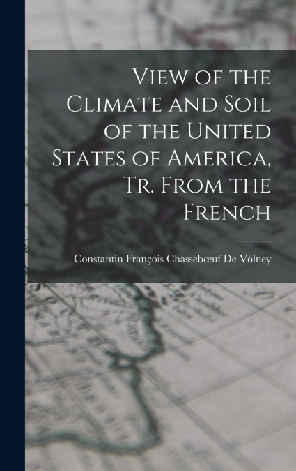 View of the Climate and Soil of the United States of America, Tr. From the French