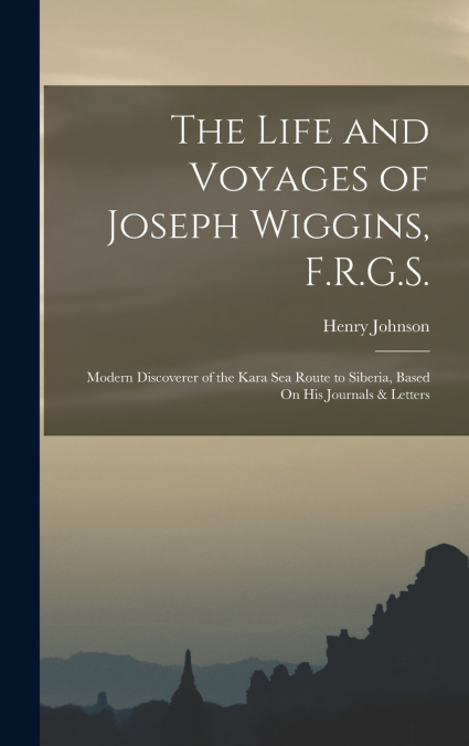 The Life and Voyages of Joseph Wiggins, F.R.G.S.