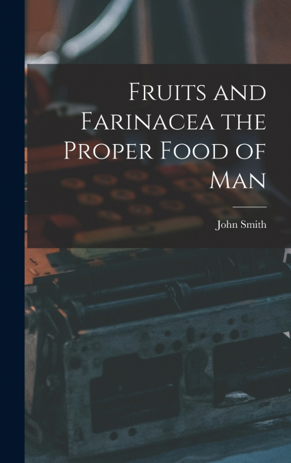 Fruits and Farinacea the Proper Food of Man