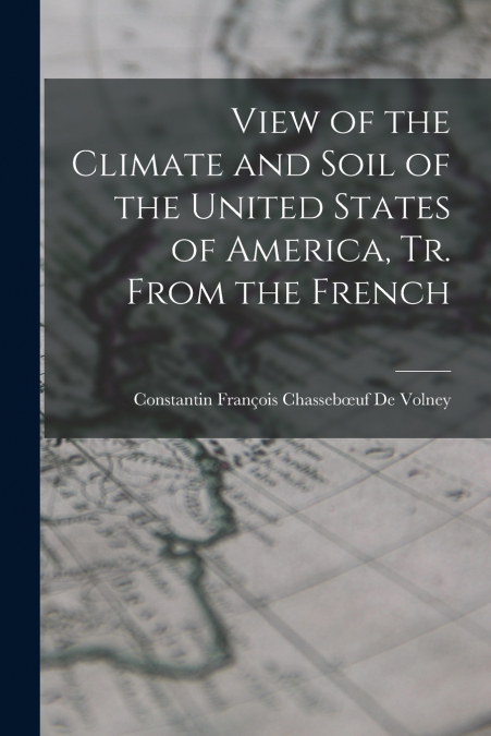 View of the Climate and Soil of the United States of America, Tr. From the French
