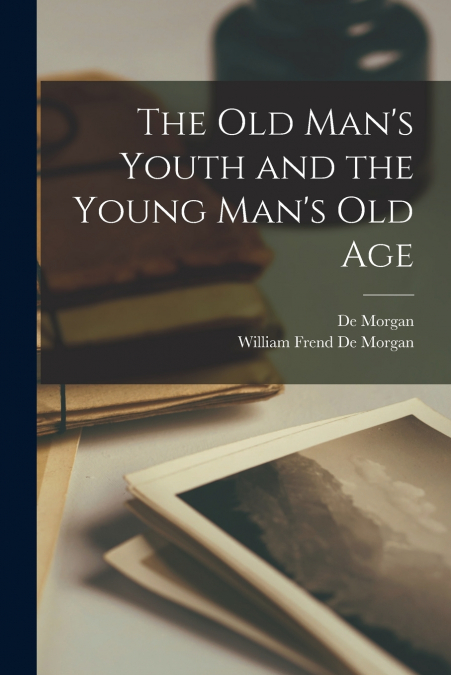 The Old Man’s Youth and the Young Man’s Old Age