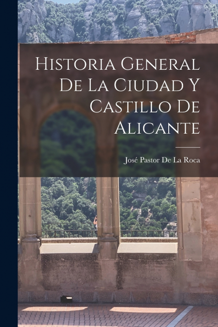 Historia General De La Ciudad Y Castillo De Alicante