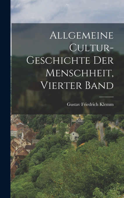 Allgemeine Cultur-Geschichte Der Menschheit, Vierter Band