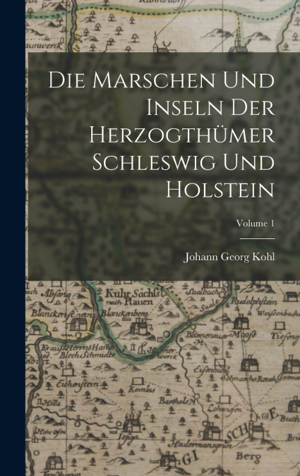 Die Marschen Und Inseln Der Herzogthümer Schleswig Und Holstein; Volume 1