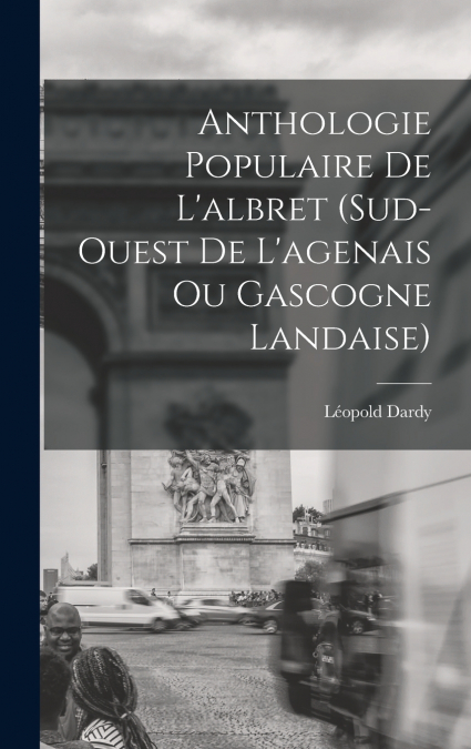 Anthologie Populaire De L’albret (Sud-Ouest De L’agenais Ou Gascogne Landaise)