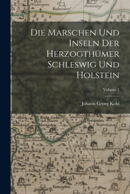 Die Marschen Und Inseln Der Herzogthümer Schleswig Und Holstein; Volume 1