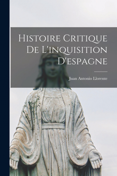 Histoire Critique De L’inquisition D’espagne