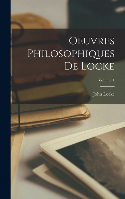 Oeuvres Philosophiques De Locke; Volume 1