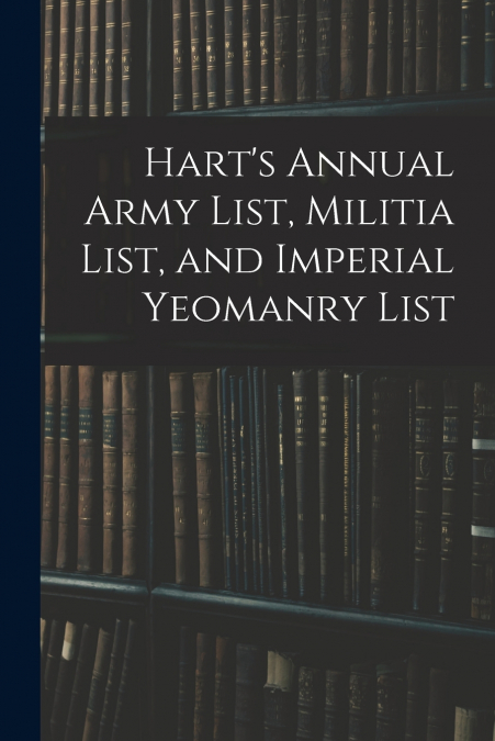Hart’s Annual Army List, Militia List, and Imperial Yeomanry List