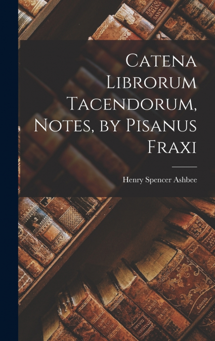 Catena Librorum Tacendorum, Notes, by Pisanus Fraxi