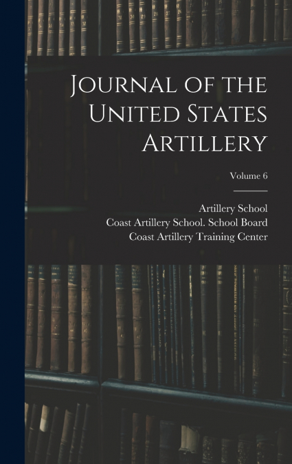 Journal of the United States Artillery; Volume 6