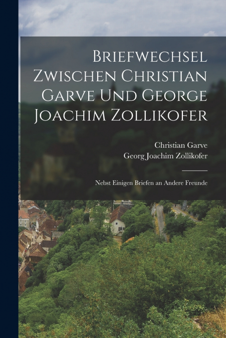 Briefwechsel zwischen Christian Garve und George Joachim Zollikofer