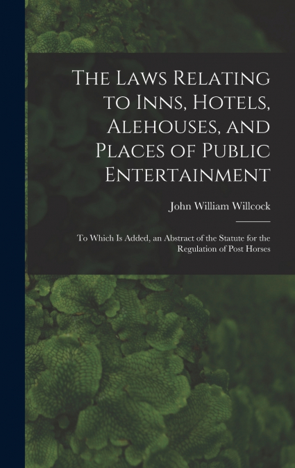 The Laws Relating to Inns, Hotels, Alehouses, and Places of Public Entertainment