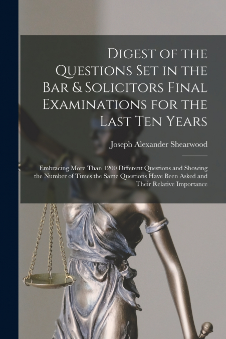 Digest of the Questions Set in the Bar & Solicitors Final Examinations for the Last Ten Years