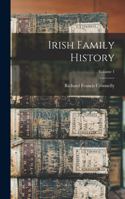 Irish Family History; Volume 1